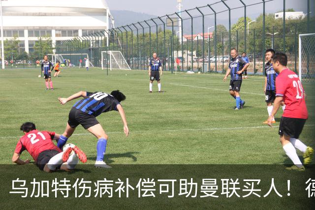 乌加特伤病补偿可助曼联买人！德国世界杯铁腰愿加盟，多特要价超一亿