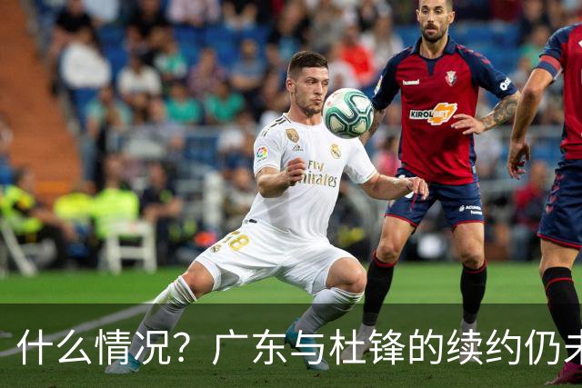 什么情况？广东与杜锋的续约仍未进展，身兼数职还是太忙了！