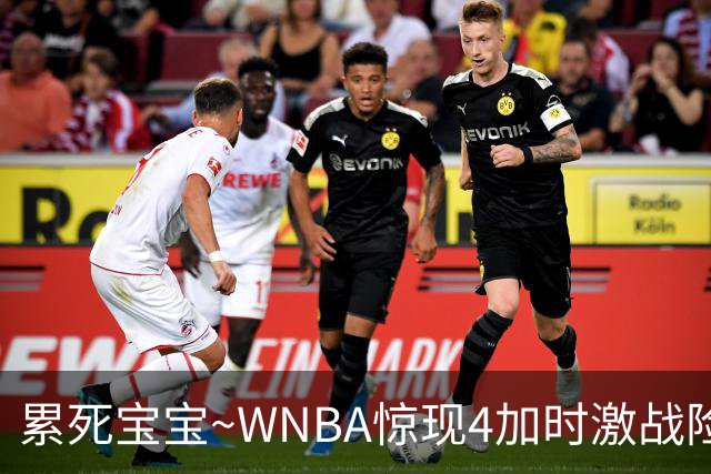 累死宝宝~WNBA惊现4加时激战险些5加时 神秘人两次4加时全部赢球