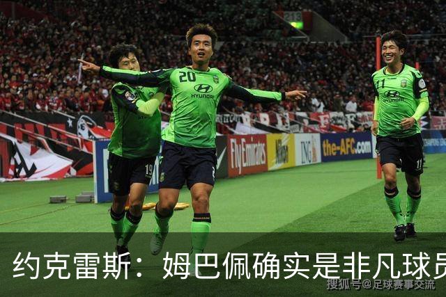 约克雷斯：姆巴佩确实是非凡球员 我回防是因为对手进攻质量极高