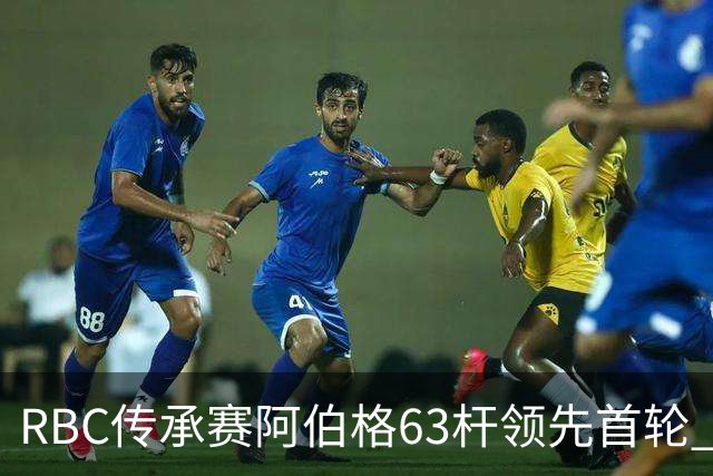 RBC传承赛阿伯格63杆领先首轮 霍夫兰T2舍夫勒T20